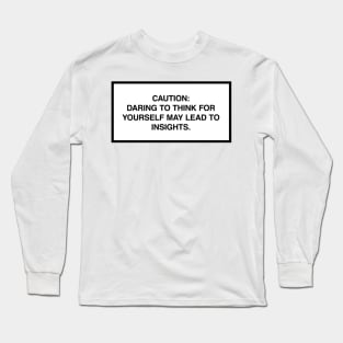 Caution: Daring to think for yourself may lead to insights. Long Sleeve T-Shirt